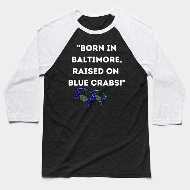 BORN IN BALTIMORE RAISED ON BLUE CRABS DESIGN Baseball T-Shirt by The C.O.B. Store